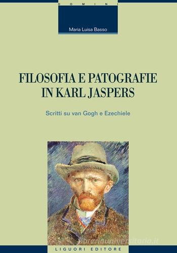 Filosofia e patografie in Karl Jaspers. Scritti su Van Gogh e Ezechiele di M. Luisa Basso edito da Liguori