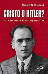 Cristo o Hitler? Vita del beato Franz Jäegerstäetter di Cesare G. Zucconi edito da San Paolo Edizioni
