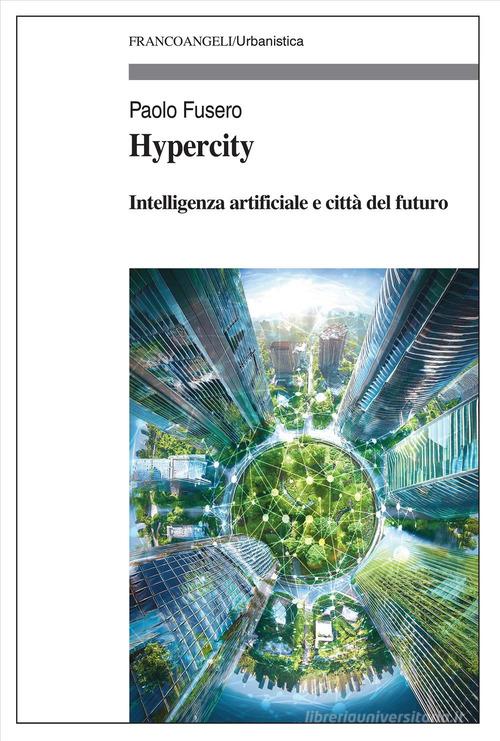 Hypercity. Intelligenza artificiale e città del futuro di Paolo Fusero edito da Franco Angeli