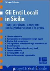 Gli enti locali in Sicilia. Testo coordinato ed annotato con la giurisprudenza e la prassi con tavole sinottiche di Roberto Ribaudo edito da Maggioli Editore