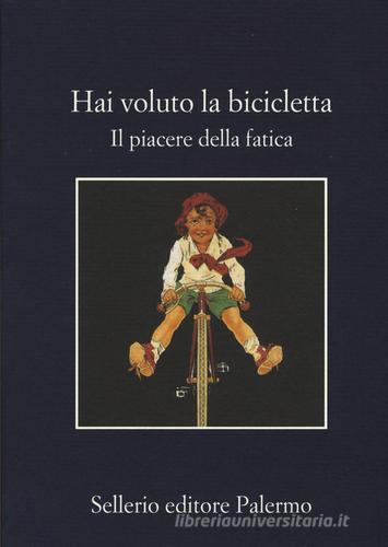 Hai voluto la bicicletta. Il piacere della fatica edito da Sellerio Editore Palermo