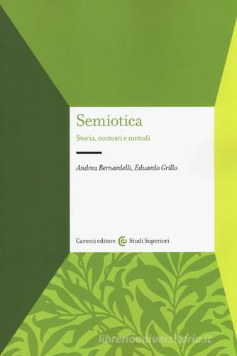 Semiotica. Storia, contesti e metodi di Andrea Bernardelli, Eduardo Grillo edito da Carocci