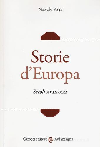 Storie d'Europa. Secoli XVIII-XXI di Marcello Verga edito da Carocci