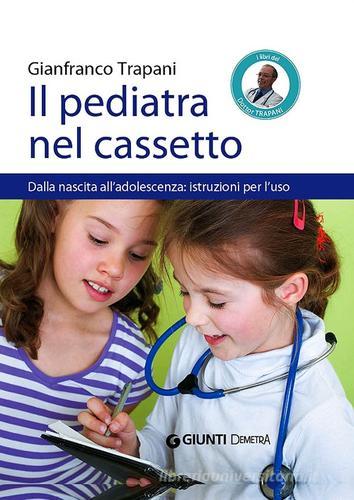 Il pediatra nel cassetto. Dalla nascita all'adolescenza: istruzioni per l'uso di Gianfranco Trapani edito da Demetra