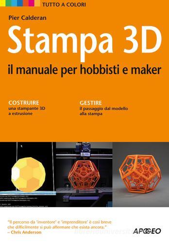 Stampa 3D. Il manuale per hobbisti e maker di Pier Calderan edito da Apogeo