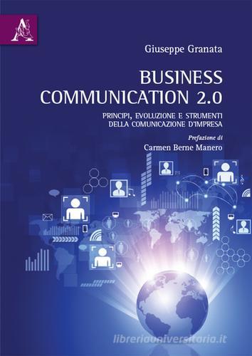 Business Communication 2.0. Principi, evoluzione e strumenti della comunicazione d'impresa di Giuseppe Granata edito da Aracne