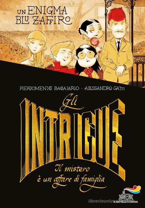 Gli Intrigue. Il mistero è un affare di famiglia vol.1 di Pierdomenico Baccalario, Alessandro Gatti edito da Piemme