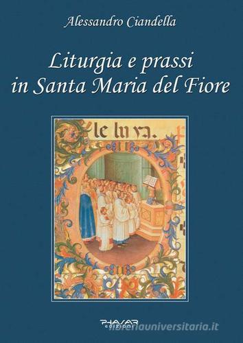 Liturgia e prassi in Santa Maria del Fiore di Alessandro Ciandella edito da Phasar Edizioni