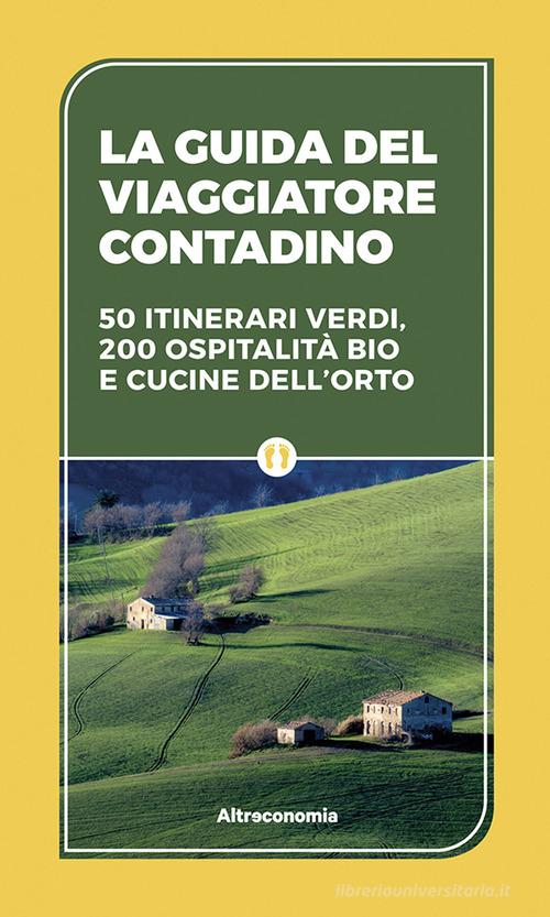 La guida del viaggiatore contadino. 50 itinerari verdi, 200 ospitalità bio e cucine dell'orto di Roberto Brioschi, Paola Pandiani, Massimo Acanfora edito da Altreconomia