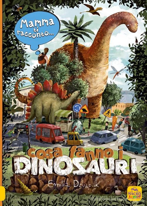 Mamma ti racconto cosa fanno i dinosauri. Ediz. a colori di