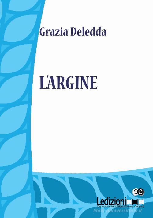 L' argine di Grazia Deledda edito da Ledizioni