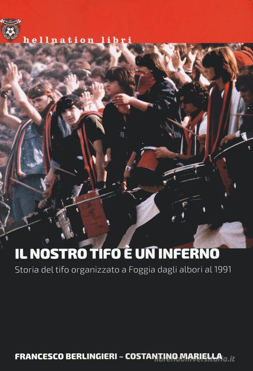 Il nostro tifo è un inferno. Storia del tifo organizzato a Foggia dagli albori al 1991 di Francesco Berlingieri, Costantino Mariella edito da Red Star Press