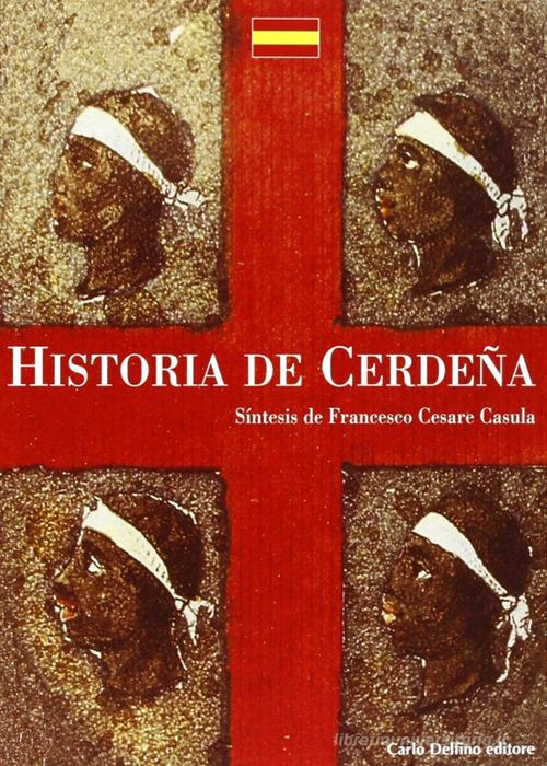 La storia di Sardegna. Sintesi. Ediz. spagnola di Francesco Cesare Casùla edito da Carlo Delfino Editore
