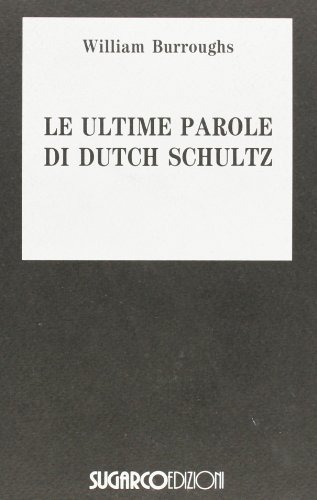 Le ultime parole di Dutch Schultz di William Burroughs edito da SugarCo
