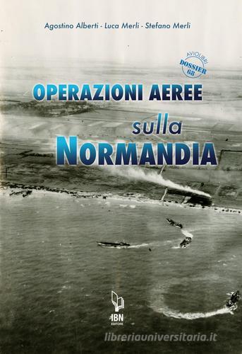 Operazioni aeree sulla Normandia di Agostino Alberti, Luca Merli, Stefano Merli edito da IBN