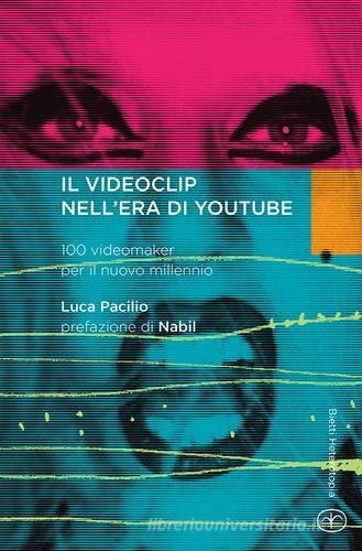 Il videoclip nell'era di YouTube. 100 videomaker per il nuovo millennio di Luca Pacilio edito da Bietti