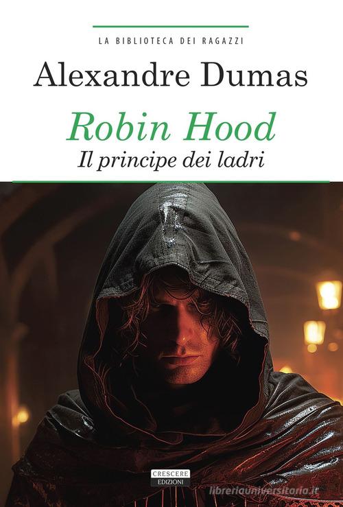 Robin Hood. Il principe dei ladri. Ediz. integrale. Con Segnalibro di Alexandre Dumas edito da Crescere
