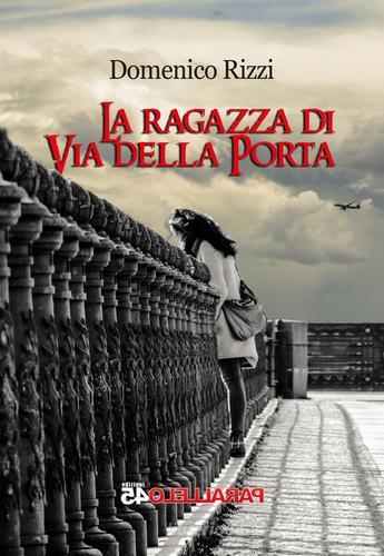 La ragazza di via della Porta di Domenico Rizzi edito da Parallelo45 Edizioni