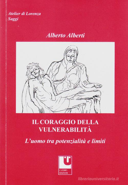 Il coraggio della vulnerabilità. L'uomo tra potenzialità e limiti di Alberto Alberti edito da L'Uomo