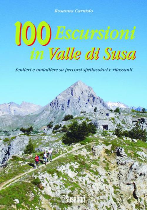 100 escursioni in Valle di Susa. Sentieri e mulattiere su percorsi spettacolari e rilassanti di Rosanna Carnisio edito da Susalibri
