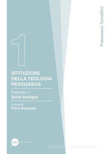 Istituzione della teologia persuasiva vol.1 di Francesco Turrettini edito da BE Edizioni
