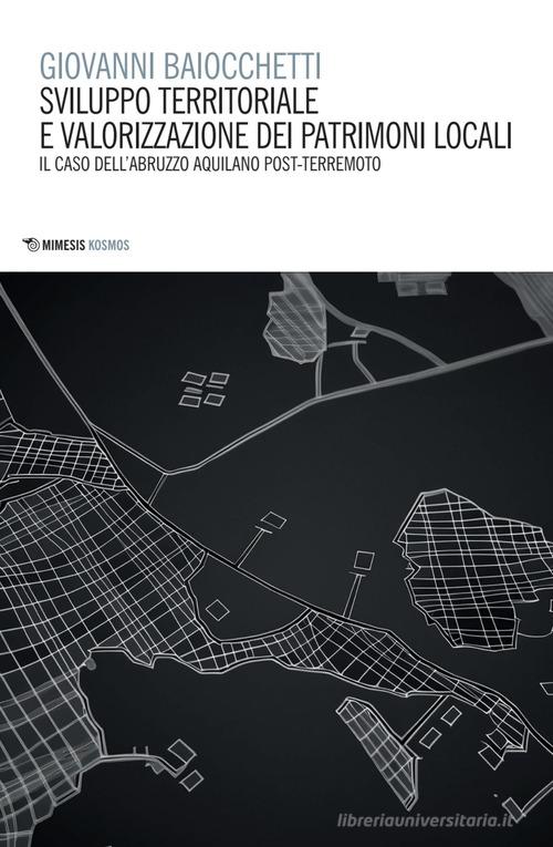 Sviluppo territoriale e valorizzazione dei patrimoni locali. Il caso dell'Abruzzo aquilano post-terremoto di Giovanni Baiocchetti edito da Mimesis