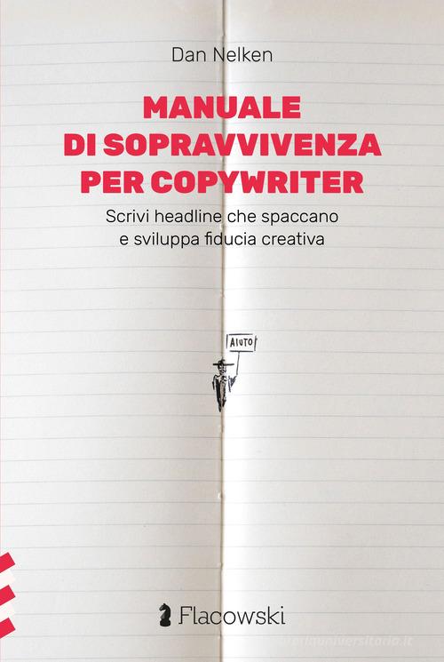 Manuale di sopravvivenza per copywriter. Scrivi headline che spaccano e sviluppa fiducia creativa di Dan Nelken edito da Flacowski