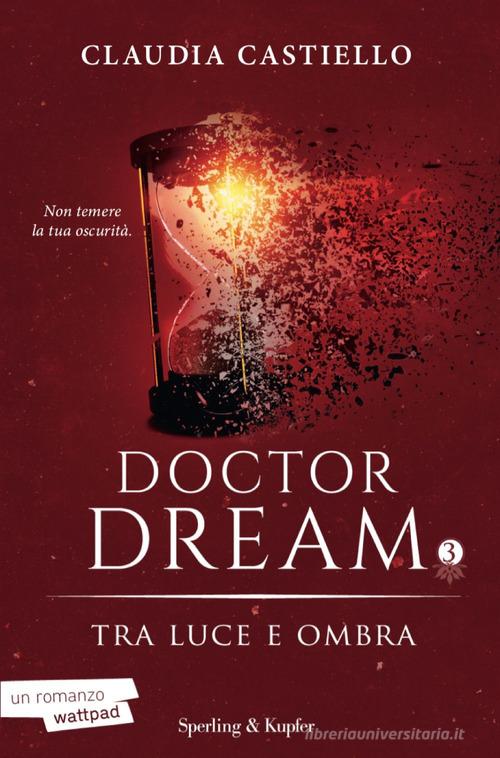 Tra luce e ombra. Doctor Dream vol.3 di Claudia Castiello edito da Sperling & Kupfer