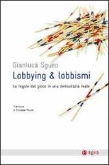 Lobbying & lobbismi. Le regole del gioco in una democrazia reale di Gianluca Sgueo edito da EGEA