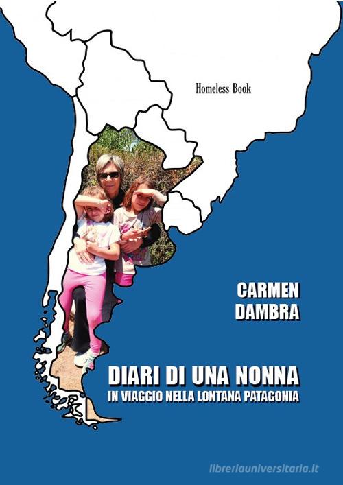 Diari di una nonna in viaggio nella lontana Patagonia di Carmen Dambra edito da Homeless Book