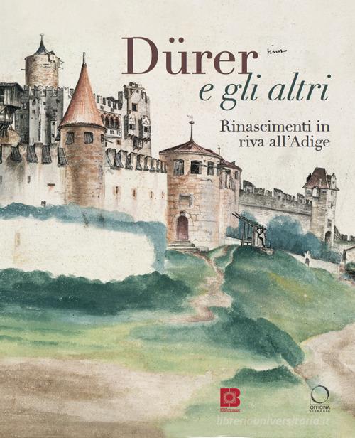 Dürer e gli altri. Rinascimenti in riva all'Adige. Catalogo della mostra (Trento, 6 luglio-13 ottobre 2024) edito da Officina Libraria