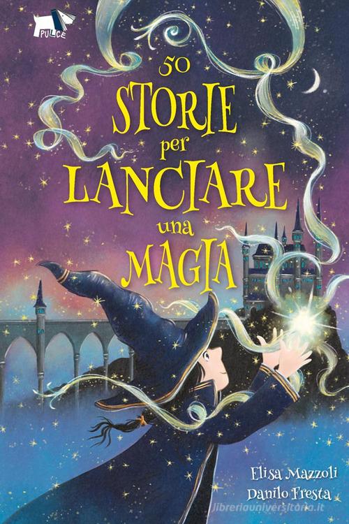 50 storie per lanciare una magia. Ediz. illustrata di Elisa Mazzoli edito da Pulce