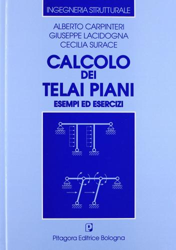 Calcolo dei telai piani. Esempi ed esercizi di Alberto Carpinteri, Giuseppe Lacidogna, Cecilia Surace edito da Pitagora