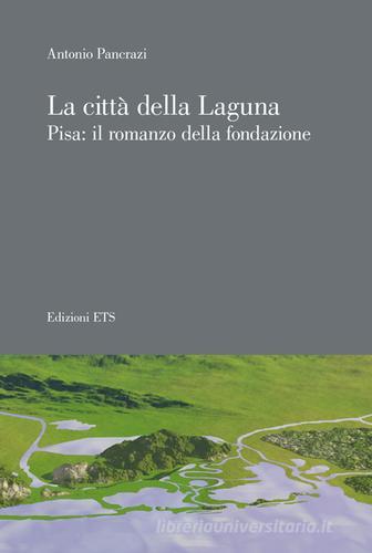 La città della laguna. Pisa: il romanzo della fondazione di Antonio Pancrazi edito da Edizioni ETS