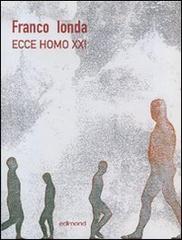 Ecce Homo XXI. Catalogo della mostra (Napoli, 9 marzo-9 aprile 2007). Ediz. italiana, inglese e tedesca di Franco Ionda edito da Edimond