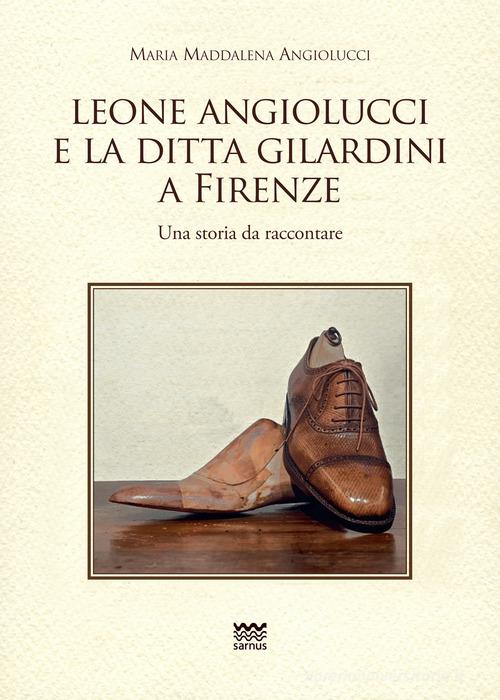 Leone Angiolucci e la ditta Gilardini a firenze. Una storia da raccontare di Maria Maddalena Angiolucci edito da Sarnus