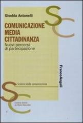 Comunicazione, media, cittadinanza. Nuovi percorsi di partecipazione di Giselda Antonelli edito da Franco Angeli