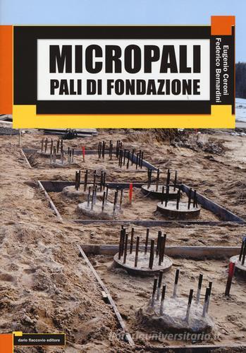 Micropali. Pali di fondazione di Eugenio Ceroni, Federico Bernardini edito da Flaccovio Dario