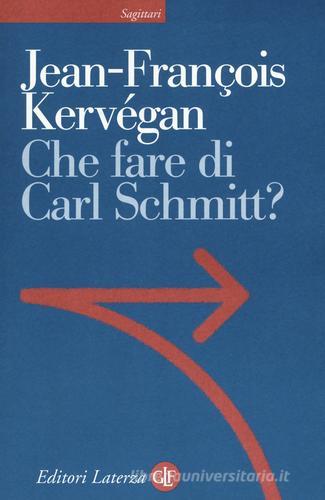 Che fare di Carl Schmitt? di Jean-françois Kervégan edito da Laterza