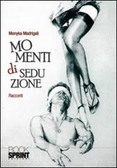 Momenti di seduzione di Monyka Madrigali edito da Booksprint