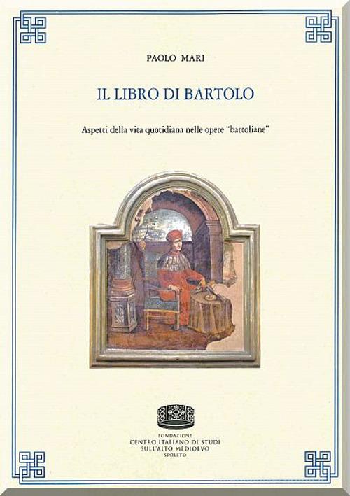 Il libro di Bartolo. Aspetti della vita quotidiana nelle opere «bartoliane» di Paolo Mari edito da Fondazione CISAM