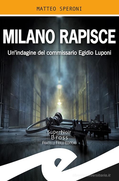 Milano rapisce. Un'indagine del commissario Egidio Luponi di Matteo Speroni edito da Frilli