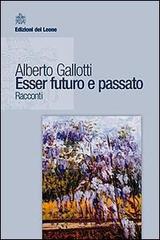 Esser futuro e passato di Alberto Gallotti edito da Edizioni del Leone