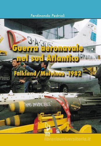Guerra aeronavale nel sud atlantico Falkland/Malvinas 1982 di Ferdinando Pedriali edito da IBN