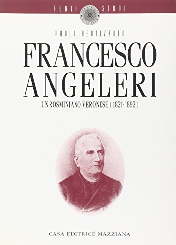 Francesco Angeleri. Un rosminiano veronese (1821-1892) di Paolo Bertezzolo edito da Mazziana