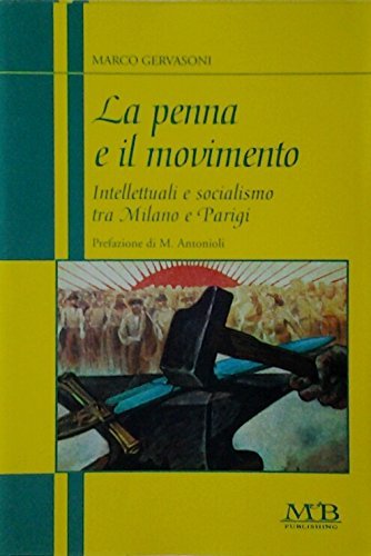 La penna e il movimento. Intellettuali e socialismo tra Milano e Parigi di Marco Gervasoni edito da M & B Publishing