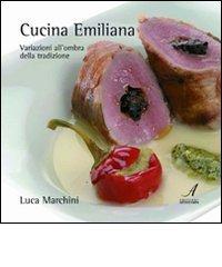 Cucina emiliana. Variazioni all'ombra della tradizione di Luca Marchini edito da Edizioni Artestampa