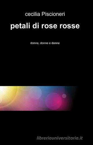 Petali di rose rosse di Cecilia Piscioneri edito da ilmiolibro self publishing