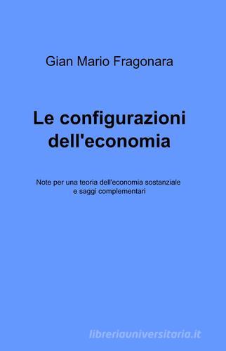 Le configurazioni dell'economia di Gian Mario Fragonara edito da ilmiolibro self publishing