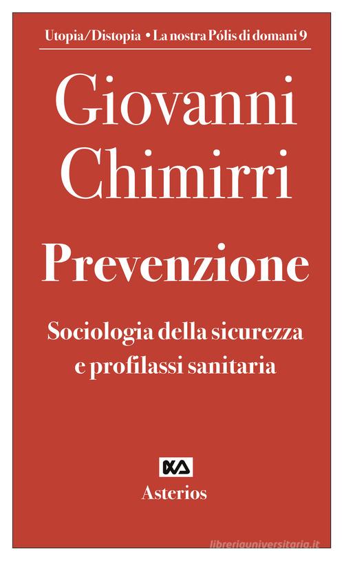 Prevenzione. Sociologia della sicurezza e profilassi sanitaria di Giovanni Chimirri edito da Asterios